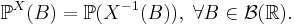 \mathbb{P}^X(B) = \mathbb{P}(X^{-1}(B)),\; \forall B\in \mathcal{B}(\mathbb{R}).