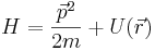 H = \frac{\vec p^2}{2m} + U(\vec r)