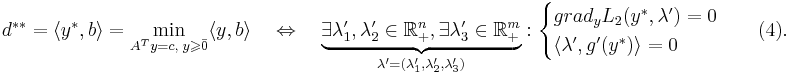 d^{**} = \langle y^*, b \rangle = \min\limits_{A^T y = c, \; y \geqslant \bar{0}} \langle y,b \rangle \quad \Leftrightarrow \quad \underbrace{\exists \lambda'_1, \lambda'_2 \in \mathbb{R}^n_+, \exists \lambda'_3 \in \mathbb{R}^m_+}_{\lambda' = (\lambda'_1, \lambda'_2, \lambda'_3)} : \begin{cases} grad_y L_2(y^*, \lambda') = 0 \\ \langle \lambda', g'(y^*) \rangle = 0 \end{cases} \quad (4).