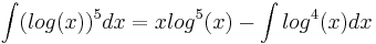 \int (log(x))^5 dx = xlog^5(x) - \int log^4(x)dx