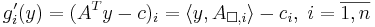 g'_i(y) = (A^T y-c)_i = \langle y,  A_{\Box, i} \rangle - c_i, \; i=\overline{1,n}
