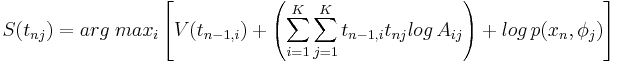 S(t_{nj}) = arg\;max_i \left[ V(t_{n-1,i}) + \left(\sum_{i=1}^K\sum_{j=1}^K t_{n-1,i}t_{nj}log\,A_{ij}\right) + log\,p(x_n, \phi_j)\right]