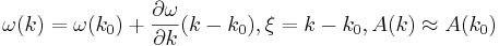 \omega(k) = \omega(k_0) + \frac{\partial\omega}{\partial k}(k-k_0), \xi = k-k_0, A(k)\approx A(k_0)