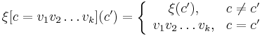 \xi[c = v_1 v_2 \dots v_k](c') = \left\{ \begin{array}{cc}
\xi(c'), & c \neq c' \\
v_1 v_2 \dots v_k, & c = c' \\
\end{array} \right.