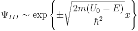 \Psi_{III}\sim \exp{\left\{\pm\sqrt{\frac{2m(U_0-E)}{\hbar^2}}x\right\}}