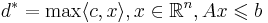d^{*} = \max\langle c, x\rangle, x \in \mathbb{R}^{n}, Ax \leqslant b