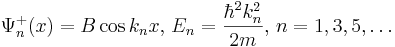\Psi^+_n(x)=B\cos{k_nx},\,E_n=\frac{\hbar^2k_n^2}{2m},\,n=1,3,5,\dots
