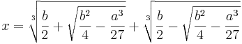 x = \sqrt[3]{\frac{b}{2}+\sqrt{\frac{b^2}{4}-\frac{a^3}{27}}}+\sqrt[3]{\frac{b}{2}-\sqrt{\frac{b^2}{4}-\frac{a^3}{27}}}