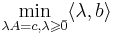 \min\limits_{\lambda A = c, \lambda \geqslant \bar{0}} \langle \lambda, b \rangle