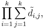 \prod\limits_{i=1}^k \sum\limits_{j=1}^k \tilde{d}{}_{i,j},
