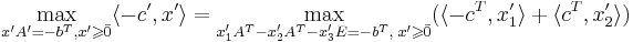 \max\limits_{x' A' = - b^T, x' \geqslant \bar{0}} \langle -c', x' \rangle = \max\limits_{x'_1 A^T - x'_2 A^T - x'_3 E = - b^T, \; x' \geqslant \bar{0}} ( \langle -c^T, x'_1 \rangle + \langle c^T, x'_2 \rangle ) 