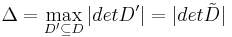 \Delta = \max\limits_{D' \subseteq D} |det D'| = |det \tilde{D}|
