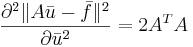 \frac{\partial^2\|A\bar{u}-\bar{f}\|^2}{\partial \bar{u}^2}=2A^TA
