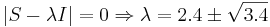 |S-\lambda I| = 0 \Rightarrow \lambda=2.4\pm \sqrt{3.4}