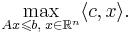 \max\limits_{Ax \leqslant b, \; x \in \mathbb{R}^n} \langle c,x \rangle.