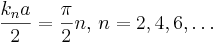 \frac{k_na}{2}=\frac{\pi}{2}n,\,n=2,4,6,\dots