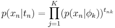  p(x_n |t_n) = \prod_{j=1}^K(p(x_n |\phi_k ))^{t_{nk}} 