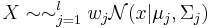 X \sim \sim_{j=1}^l w_j \mathcal{N} (x | \mu_j , \Sigma_j)