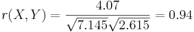  r(X,Y) = \frac{4.07}{\sqrt{7.145}\sqrt{2.615}} = 0.94 