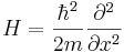 H=\frac{\hbar^2}{2m}\frac{\partial^2}{\partial x^2}