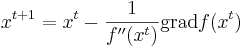x^{t+1} = x^t - \frac{1}{f''(x^t)} \mathrm{grad}f(x^t)
