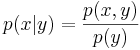 p(x|y) = \frac{p(x,y)}{p(y)}