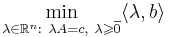 \min_{\lambda \in \mathbb{R}^n:~\lambda A = c,~\lambda \geqslant \overline{0}} \langle \lambda, b \rangle
