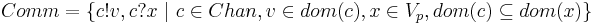 Comm = \{c!v, c?x ~ | ~ c \in Chan, v \in dom(c), x \in V_p, dom(c) \subseteq dom(x)\}