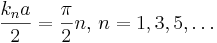 \frac{k_na}{2}=\frac{\pi}{2}n,\,n=1,3,5,\dots