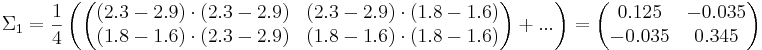  \Sigma_1 = \frac{1}{4} \left( \begin{pmatrix} (2.3-2.9)\cdot(2.3-2.9) & (2.3 - 2.9)\cdot(1.8 - 1.6)\\ (1.8 - 1.6)\cdot(2.3 - 2.9)& (1.8 - 1.6)\cdot(1.8 - 1.6) \end{pmatrix} + ... \right) = \begin{pmatrix} 0.125& -0.035 \\ -0.035& 0.345 \end{pmatrix}