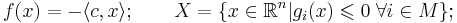  f(x) = - \langle c,x \rangle; \qquad X = \lbrace x \in \mathbb{R}^n | g_i(x) \leqslant 0 \; \forall i \in M \rbrace;