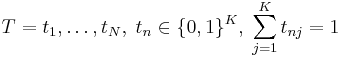 T = {t_1, \dots, t_N },\;t_n \in \{0, 1\}^K,\;\sum_{j = 1}^{K}t_{nj}=1