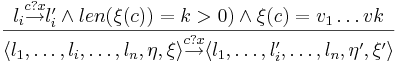  
\frac
{
     l_i \overset{c?x}{\rightarrow} l_i' \and
     len(\xi(c))=k>0) \and
     \xi(c)=v_1 \dots vk
}
{
     \langle 
         l_1, \dots , l_i, \dots , l_n , \eta, \xi  
     \rangle 
     \overset{c?x}{\rightarrow} 
     \langle 
         l_1, \dots, l_i', \dots, l_n , \eta', \xi' 
     \rangle 
}
