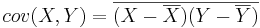  cov(X,Y) = \overline{(X - \overline{X})(Y - \overline{Y})} 