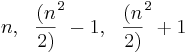 n,  ~~ {{{(n \over 2)}^2 - 1} },  ~~ {{{(n \over 2)}^2 + 1} } 