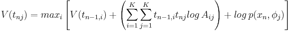 V(t_{nj}) = max_i \left[ V(t_{n-1,i}) + \left(\sum_{i=1}^K\sum_{j=1}^K t_{n-1,i}t_{nj}log\,A_{ij}\right) + log\,p(x_n, \phi_j)\right]