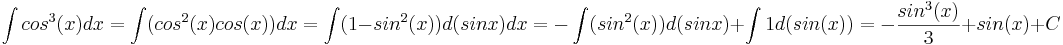 \int cos^3(x) dx = \int (cos^2(x)cos(x)) dx = \int (1 - sin^2(x)) d(sinx) dx = -\int (sin^2(x)) d(sinx) + \int 1 d(sin(x)) = -\frac{sin^3(x)}{3} + sin(x) + C 