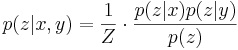 p(z|x,y) = \frac{1}{Z} \cdot \frac{p(z|x) p(z|y)}{p(z)}