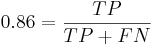  0.86 = \frac{TP}{TP + FN} 