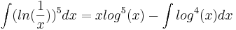 \int (ln(\frac{1}{x}))^5 dx = xlog^5(x) - \int log^4(x)dx