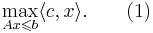 \max\limits_{Ax \leqslant b} \langle c,x \rangle. \qquad (1)