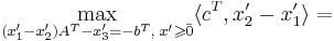  \max\limits_{(x'_1 - x'_2) A^T - x'_3 = - b^T, \; x' \geqslant \bar{0}} \langle c^T, x'_2 - x'_1 \rangle = 